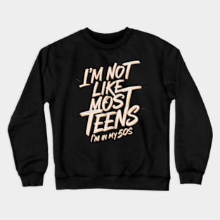 I'm not like most teens I'm in my 50s Funny Sayings Crewneck Sweatshirt